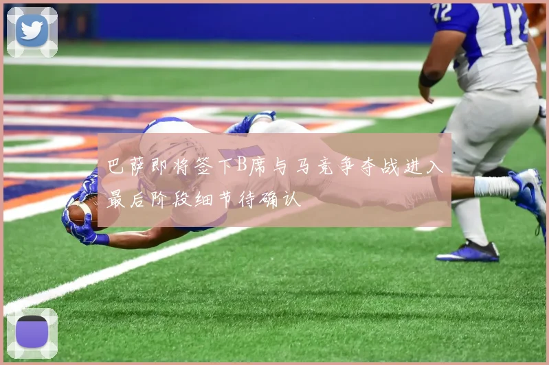 巴萨即将签下B席与马竞争夺战进入最后阶段细节待确认