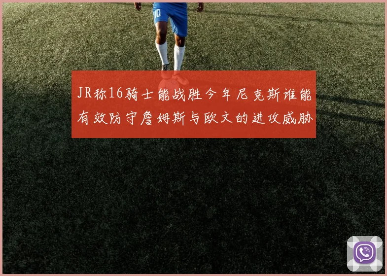 JR称16骑士能战胜今年尼克斯谁能有效防守詹姆斯与欧文的进攻威胁