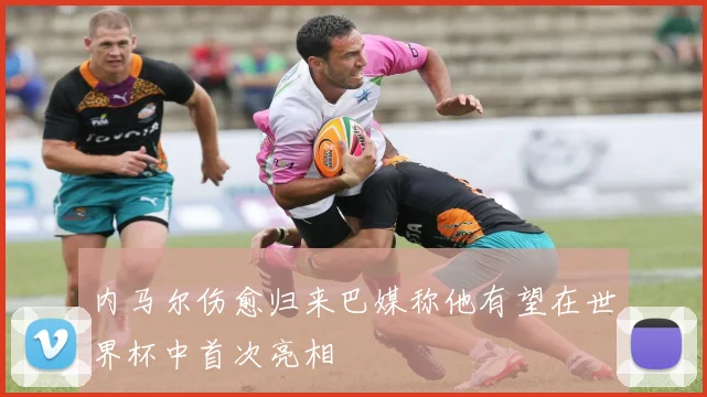 内马尔伤愈归来巴媒称他有望在世界杯中首次亮相